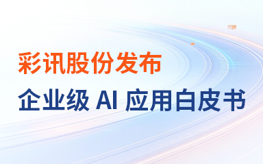彩讯股份发布企业级AI应用白皮书